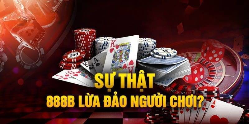 Lý do có tin đồn 888B lừa đảo