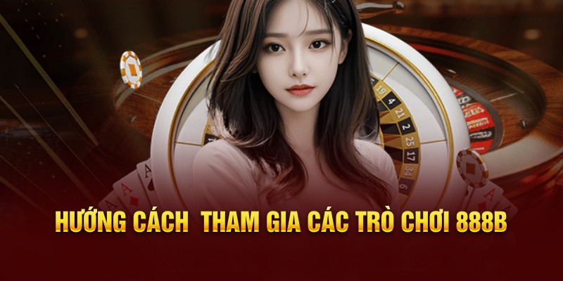 Hướng cách tham gia các Trò chơi 888b