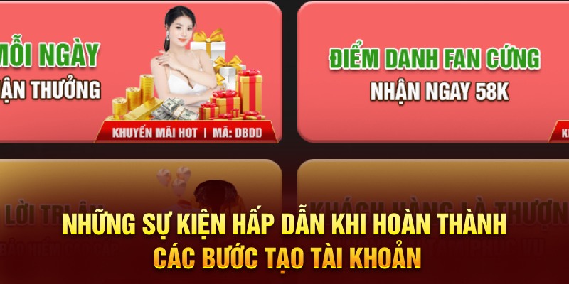 Những sự kiện hấp dẫn khi hoàn thành các bước tạo tài khoản