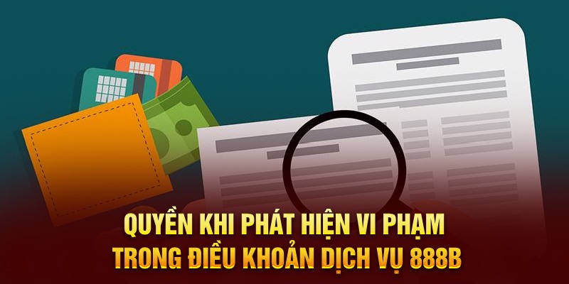 Quyền khi phát hiện vi phạm trong điều khoản dịch vụ 888b