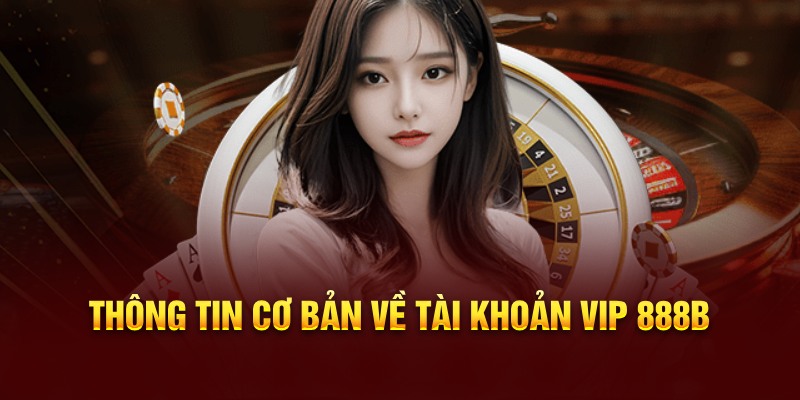 Thông tin cơ bản về tài khoản Vip 888b