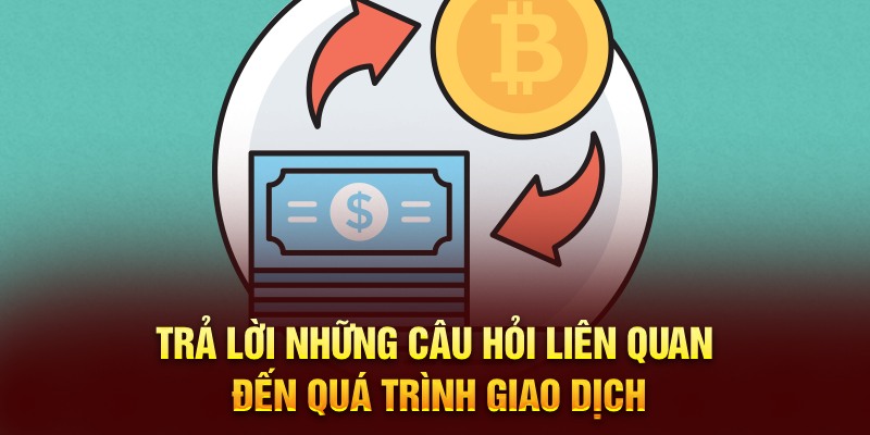 Trả lời những câu hỏi liên quan đến quá trình giao dịch