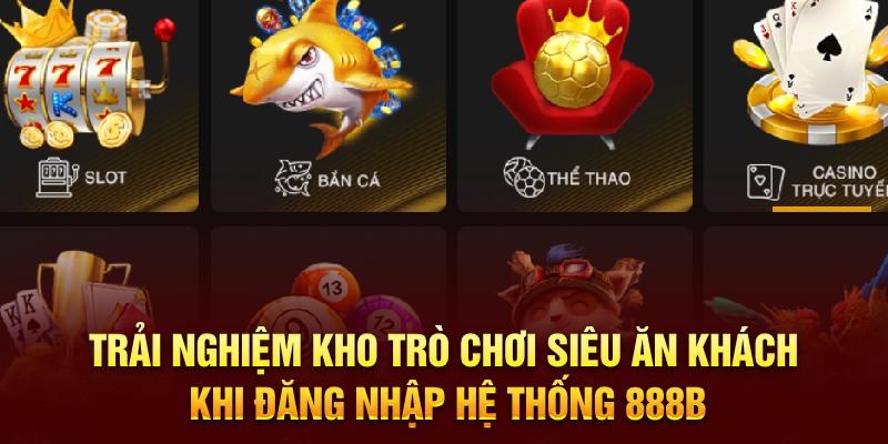 Trải nghiệm kho trò chơi siêu ăn khách khi đăng nhập hệ thống 888B