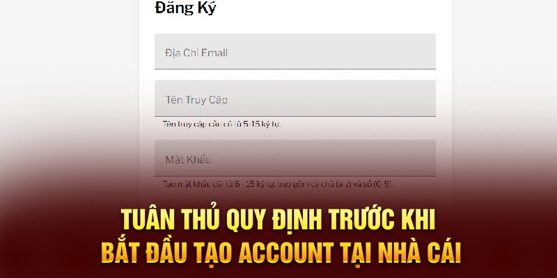 Tuân thủ quy định trước khi bắt đầu tạo account tại nhà cái